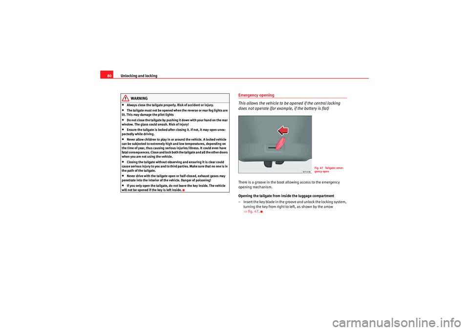 Seat Ibiza SC 2009  Owners manual Unlocking and locking
80
WARNING
•Always close the tailgate properly. Risk of accident or injury.•The tailgate must not be opened when the reverse or rear fog lights are 
lit. This may damage the 