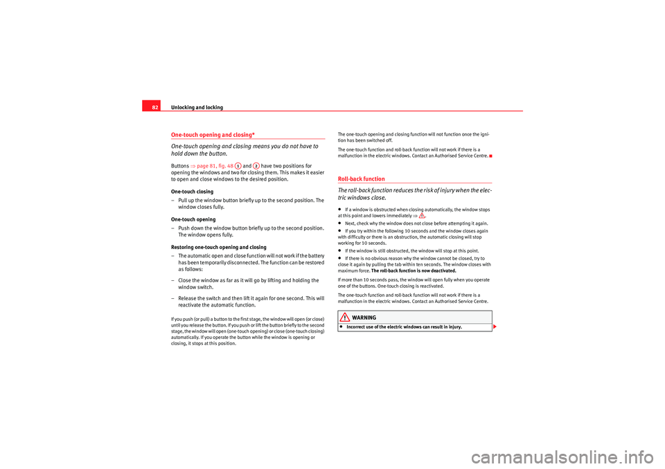 Seat Ibiza SC 2009  Owners manual Unlocking and locking
82One-touch opening and closing* 
One-touch opening and closing means you do not have to 
hold down the button.Buttons  ⇒page 81, fig. 48    and   have two positions for 
openi