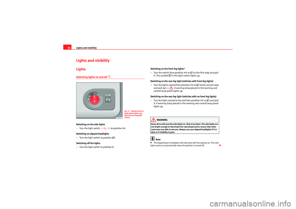 Seat Ibiza SC 2009  Owners manual Lights and visibility
86Lights and visibilityLightsSwitching lights on and off 
 
Switching on the side lights
–Turn the light switch ⇒ fig. 51 to position 
.
Switching on dipped headlights
