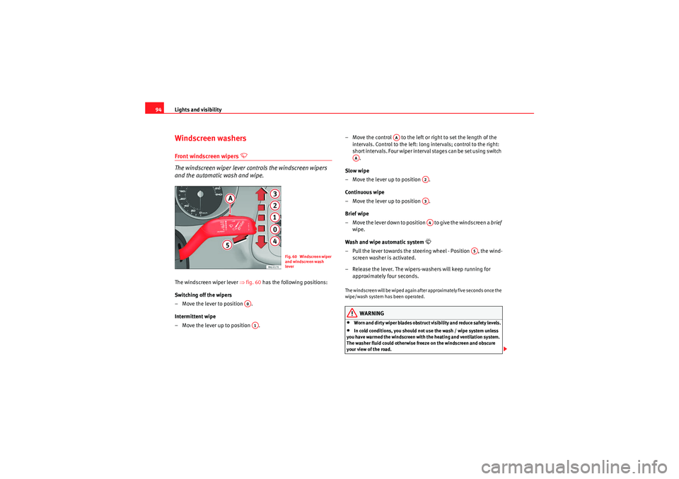 Seat Ibiza SC 2009  Owners manual Lights and visibility
94Windscreen washersFront windscreen wipers 
 
The windscreen wiper lever controls the windscreen wipers 
and the automatic wash and wipe.
The windscreen wiper lever  ⇒fig. 