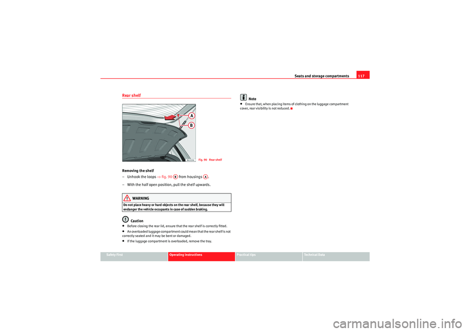 Seat Ibiza ST 2009  Owners manual Seats and storage compartments117
Safety First
Operating instructions
Practical tips
Technical Data
Rear shelfRemoving the shelf
– Unhook the loops ⇒fig. 90    from housings  .
– With the half o