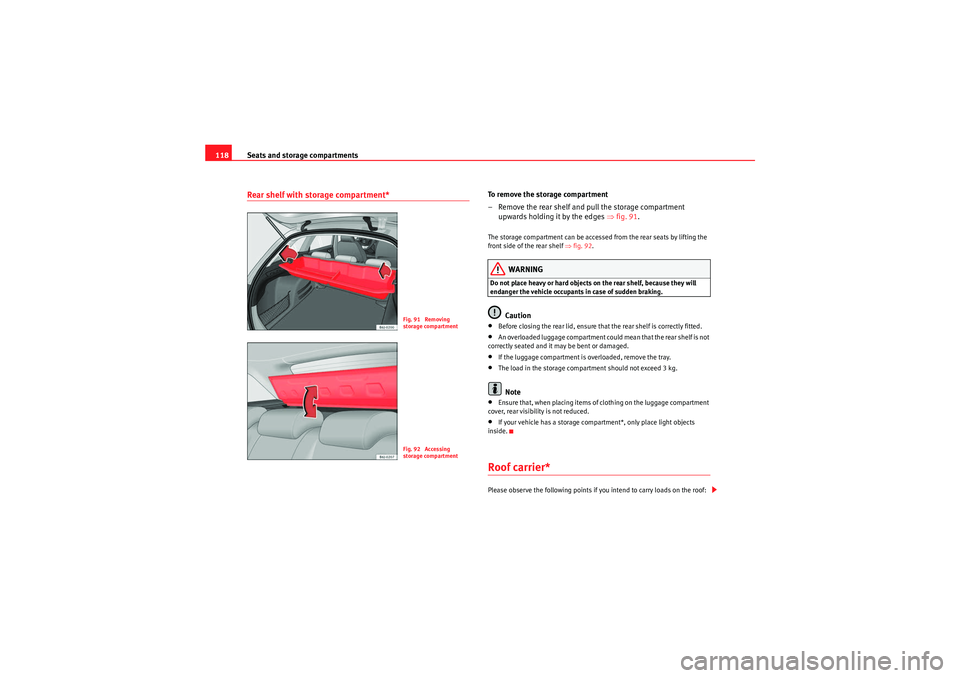 Seat Ibiza ST 2009 Owners manual Seats and storage compartments
118Rear shelf with storage compartment*
To remove the storage compartment
– Remove the rear shelf and pull the storage compartment
upwards holding it by the edges Seat Ibiza ST 2009 Owners manual Seats and storage compartments
118Rear shelf with storage compartment*
To remove the storage compartment
– Remove the rear shelf and pull the storage compartment
upwards holding it by the edges