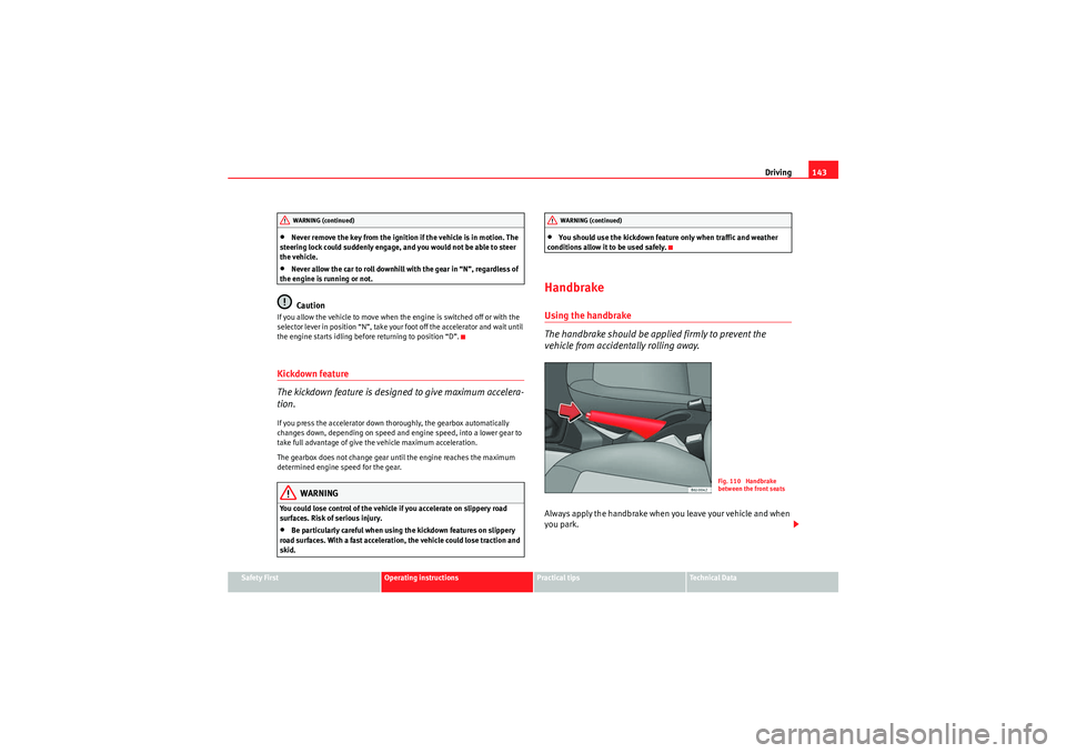 Seat Ibiza ST 2009 Owners manual Driving143
Safety First
Operating instructions
Practical tips
Technical Data
•Never remove the key from the ignition if the vehicle is in motion. The
steering lock could suddenly engage, and you wo Seat Ibiza ST 2009 Owners manual Driving143
Safety First
Operating instructions
Practical tips
Technical Data
•Never remove the key from the ignition if the vehicle is in motion. The
steering lock could suddenly engage, and you wo