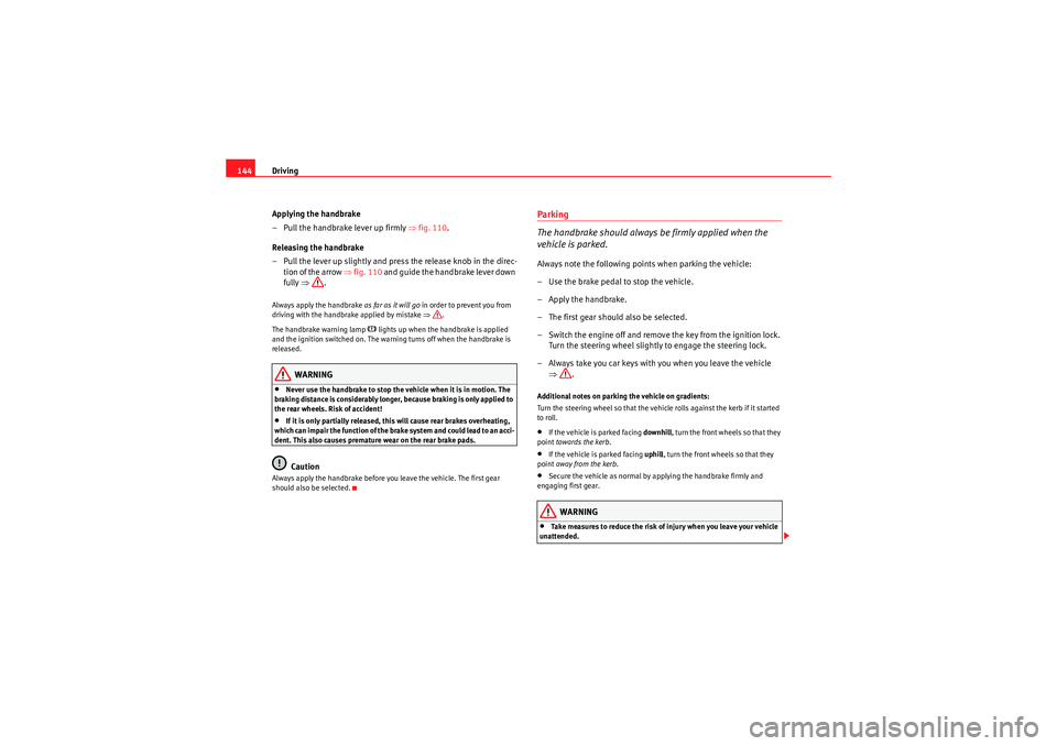 Seat Ibiza ST 2009 Owners manual Driving
144
Applying the handbrake
– Pull the handbrake lever up firmly ⇒fig. 110 .
Releasing the handbrake
– Pull the lever up slightly and press the release knob in the direc- tion of the arr Seat Ibiza ST 2009 Owners manual Driving
144
Applying the handbrake
– Pull the handbrake lever up firmly ⇒fig. 110 .
Releasing the handbrake
– Pull the lever up slightly and press the release knob in the direc- tion of the arr