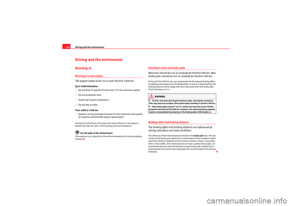 Seat Ibiza ST 2009 Owners manual Driving and the environment
156Driving and the environmentRunning-inRunning in a new engine
The engine needs to be run-in over the first 1500 km.Up to 1000 kilometres
– Do not drive at speeds of mor Seat Ibiza ST 2009 Owners manual Driving and the environment
156Driving and the environmentRunning-inRunning in a new engine
The engine needs to be run-in over the first 1500 km.Up to 1000 kilometres
– Do not drive at speeds of mor