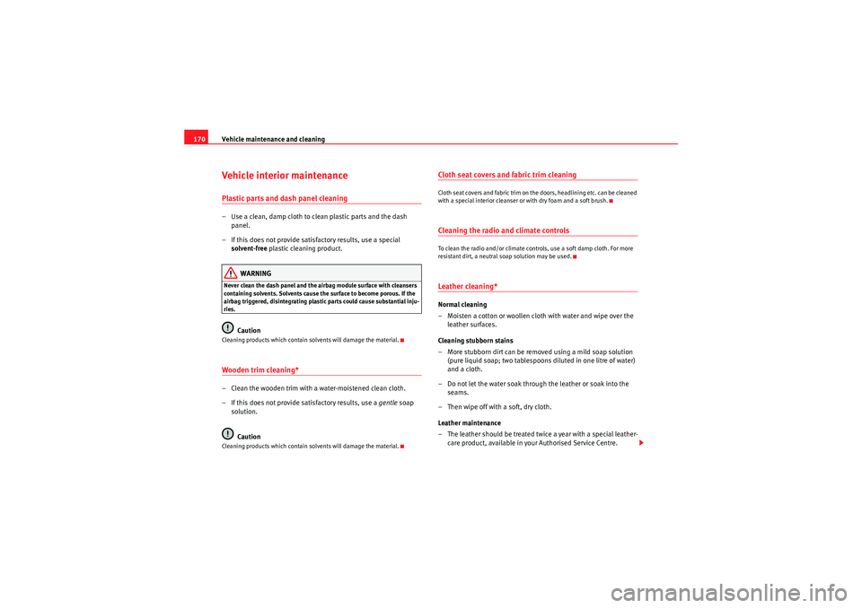Seat Ibiza ST 2009 Owners manual Vehicle maintenance and cleaning
170Vehicle interior maintenancePlastic parts and dash panel cleaning– Use a clean, damp cloth to clean plastic parts and the dash
panel.
– If this does not provid Seat Ibiza ST 2009 Owners manual Vehicle maintenance and cleaning
170Vehicle interior maintenancePlastic parts and dash panel cleaning– Use a clean, damp cloth to clean plastic parts and the dash
panel.
– If this does not provid