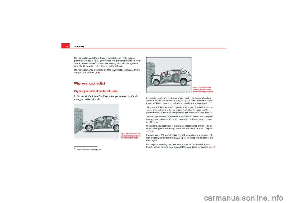 Seat Ibiza ST 2009 Owners manual Seat belts
18The warning lamp in the instrument panel lights up
1) if the driver or
passenger seat belt is not fastened
1) when the ignition is switched on. More-
over, an warning buzzer
1) is h Seat Ibiza ST 2009 Owners manual Seat belts
18The warning lamp in the instrument panel lights up
1) if the driver or
passenger seat belt is not fastened
1) when the ignition is switched on. More-
over, an warning buzzer
1) is h