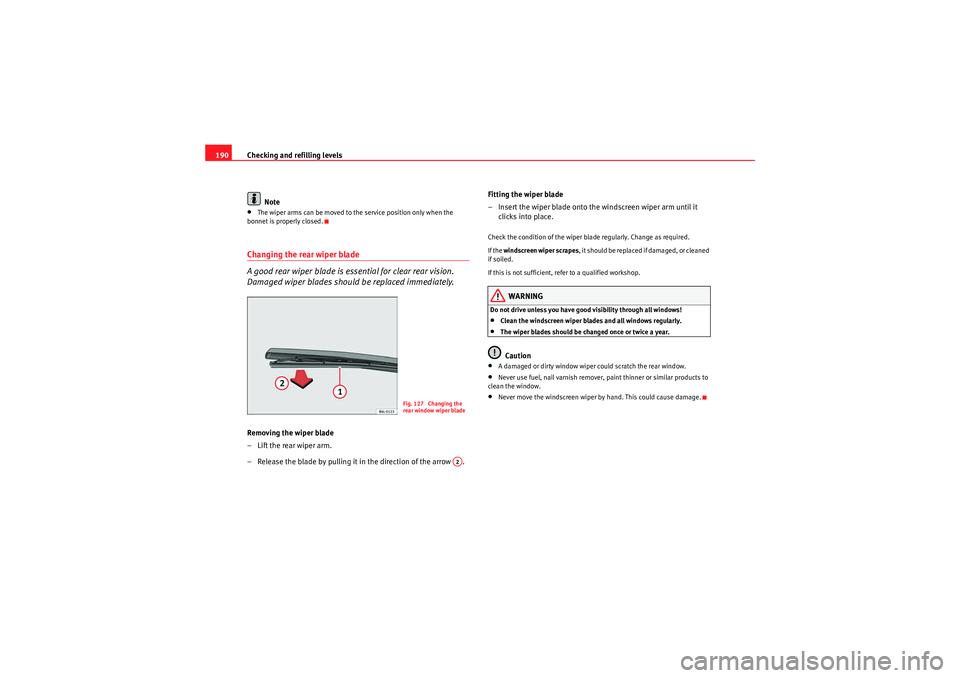 Seat Ibiza ST 2009 Owners manual Checking and refilling levels
190
Note•The wiper arms can be moved to the service position only when the
bonnet is properly closed.Changing the rear wiper blade
A good rear wiper blade is essential Seat Ibiza ST 2009 Owners manual Checking and refilling levels
190
Note•The wiper arms can be moved to the service position only when the
bonnet is properly closed.Changing the rear wiper blade
A good rear wiper blade is essential