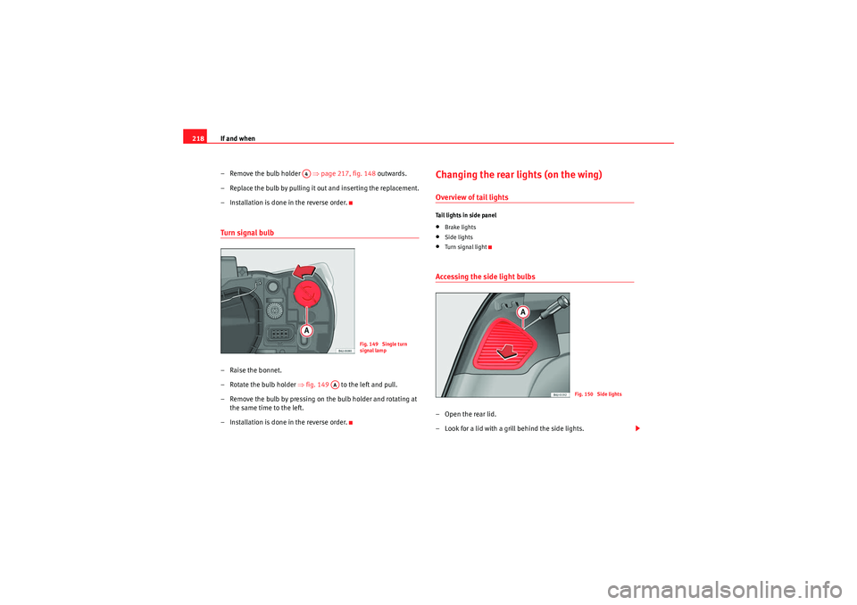 Seat Ibiza ST 2009  Owners manual If and when
218
– Remove the bulb holder    ⇒page 217, fig. 148  outwards.
– Replace the bulb by pulling it out and inserting the replacement.
– Installation is done in the reverse order.Turn 