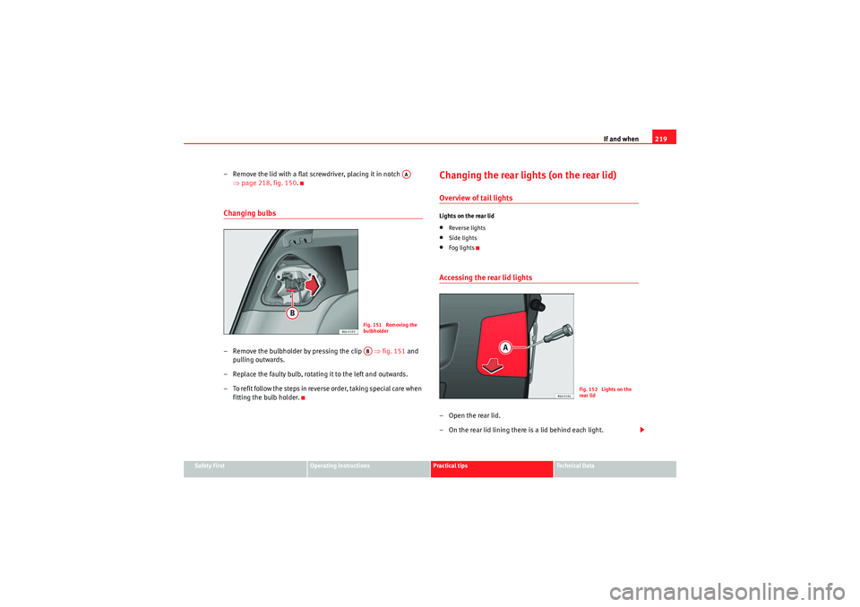 Seat Ibiza ST 2009  Owners manual If and when219
Safety First
Operating instructions
Practical tips
Technical Data
– Remove the lid with a flat screwdriver, placing it in notch   
⇒page 218, fig. 150 .Changing bulbs– Remove the 