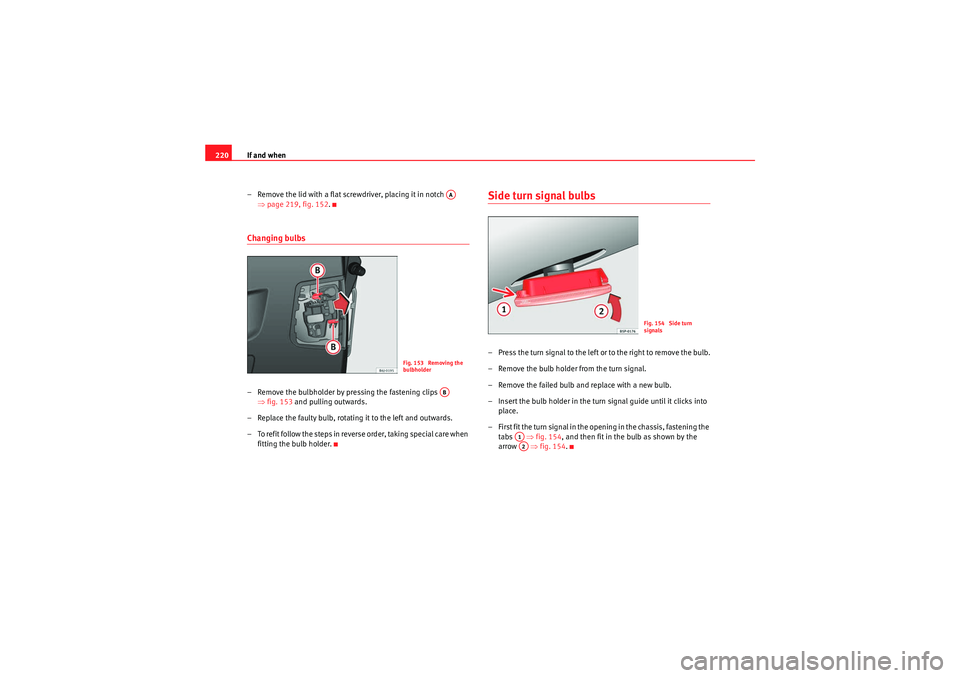 Seat Ibiza ST 2009  Owners manual If and when
220
– Remove the lid with a flat screwdriver, placing it in notch   ⇒page 219, fig. 152.Changing bulbs– Remove the bulbholder by pressing the fastening clips   
⇒fig. 153  and pull