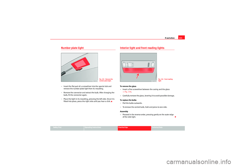 Seat Ibiza ST 2009  Owners manual If and when221
Safety First
Operating instructions
Practical tips
Technical Data
Number plate light– Insert the flat part of a screwdriver into the special slot and 
remove the number plate light fr