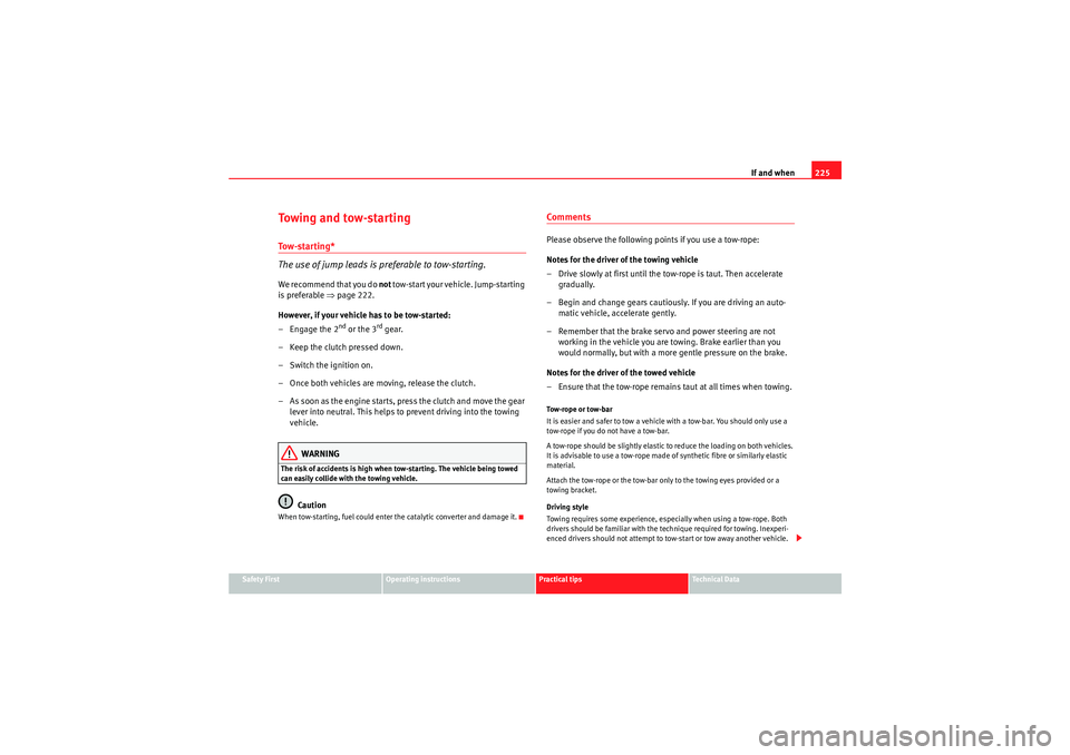 Seat Ibiza ST 2009 Owners manual If and when225
Safety First
Operating instructions
Practical tips
Technical Data
Towing and tow-startingTo w - s t a r t i n g *
The use of jump leads is pr eferable to tow-starting.We recommend that Seat Ibiza ST 2009 Owners manual If and when225
Safety First
Operating instructions
Practical tips
Technical Data
Towing and tow-startingTo w - s t a r t i n g *
The use of jump leads is pr eferable to tow-starting.We recommend that