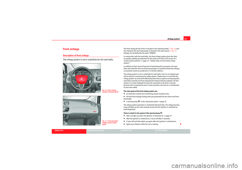 Seat Ibiza ST 2009 Owners manual Airbag system29
Safety First
Operating instructions
Practical tips
Technical Data
Front airbagsDescription of front airbags
The airbag system is not a substitute for the seat belts.
The front airbag f Seat Ibiza ST 2009 Owners manual Airbag system29
Safety First
Operating instructions
Practical tips
Technical Data
Front airbagsDescription of front airbags
The airbag system is not a substitute for the seat belts.
The front airbag f