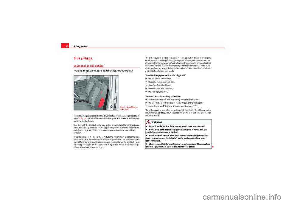 Seat Ibiza ST 2009 Owners manual Airbag system
32Side airbagsDescription of side airbags
The airbag system is not a substitute for the seat belts.The side airbags are located in the driver seat and front passenger seat back-
rests Seat Ibiza ST 2009 Owners manual Airbag system
32Side airbagsDescription of side airbags
The airbag system is not a substitute for the seat belts.The side airbags are located in the driver seat and front passenger seat back-
rests