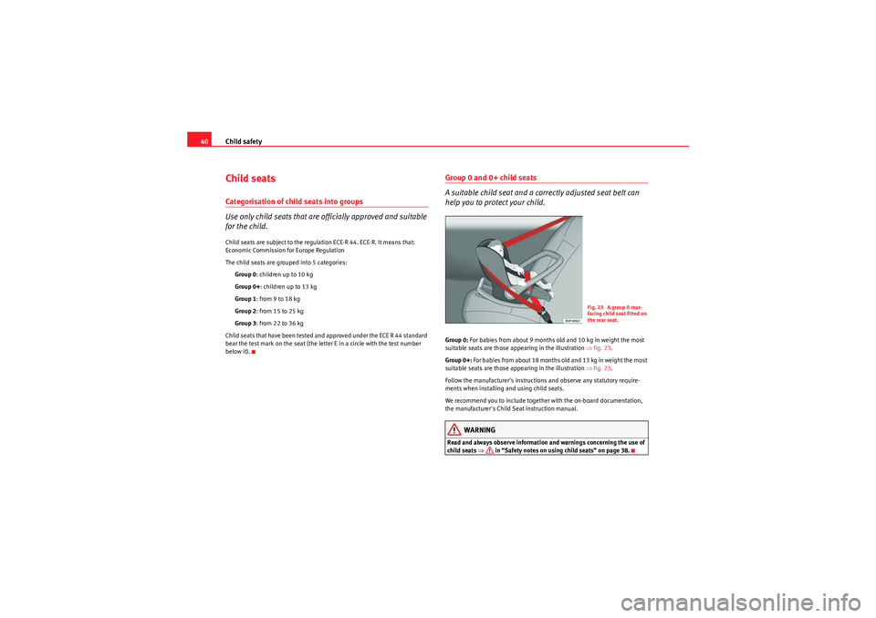 Seat Ibiza ST 2009  Owners manual Child safety
40Child seatsCategorisation of child seats into groups
Use only child seats that are officially approved and suitable 
for the child.Child seats are subject to the regulation ECE-R 44. EC