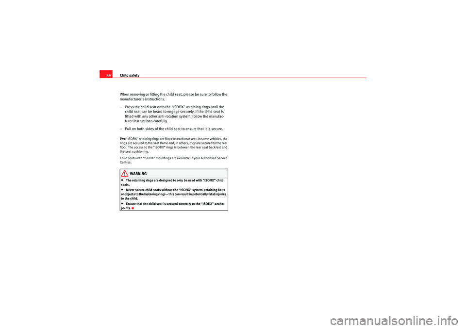 Seat Ibiza ST 2009  Owners manual Child safety
44
When removing or fitting the child seat, please be sure to follow the 
manufacturers instructions.
– Press the child seat onto the “ISOFIX” retaining rings until the child seat 