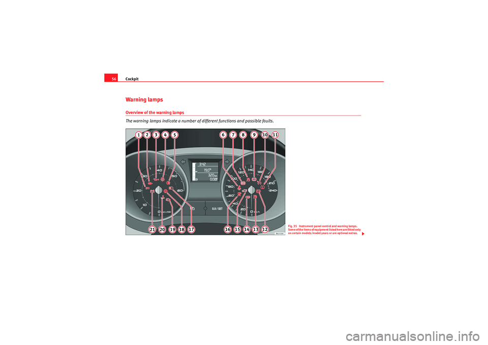 Seat Ibiza ST 2009  Owners manual Cockpit
56Warning lampsOverview of the warning lamps
The warning lamps indicate a number of different functions and possible faults.
Fig. 35  Instrument panel control and warning lamps. 
Some of the i