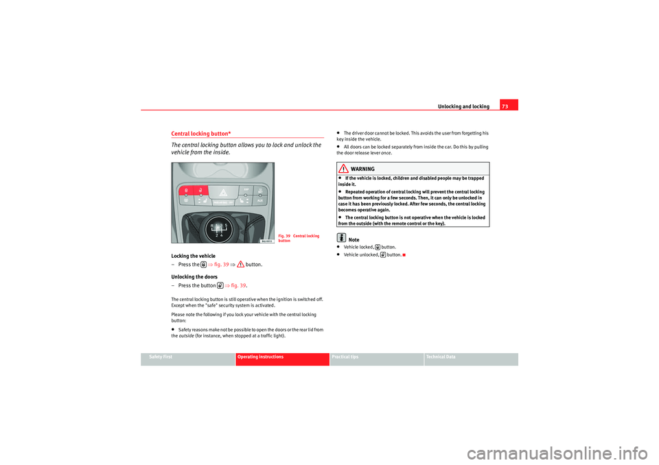 Seat Ibiza ST 2009 Owners manual Unlocking and locking73
Safety First
Operating instructions
Practical tips
Technical Data
Central locking button*
The central locking button allows you to lock and unlock the
vehicle from the inside Seat Ibiza ST 2009 Owners manual Unlocking and locking73
Safety First
Operating instructions
Practical tips
Technical Data
Central locking button*
The central locking button allows you to lock and unlock the
vehicle from the inside