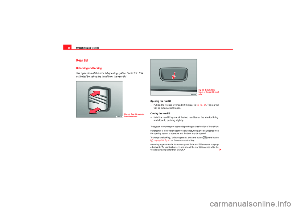 Seat Ibiza ST 2009  Owners manual Unlocking and locking
80Rear lidUnlocking and locking
The operation of the rear lid opening system is electric. It is 
activated by using the handle on the rear lid
Opening the rear lid
– Pull on th