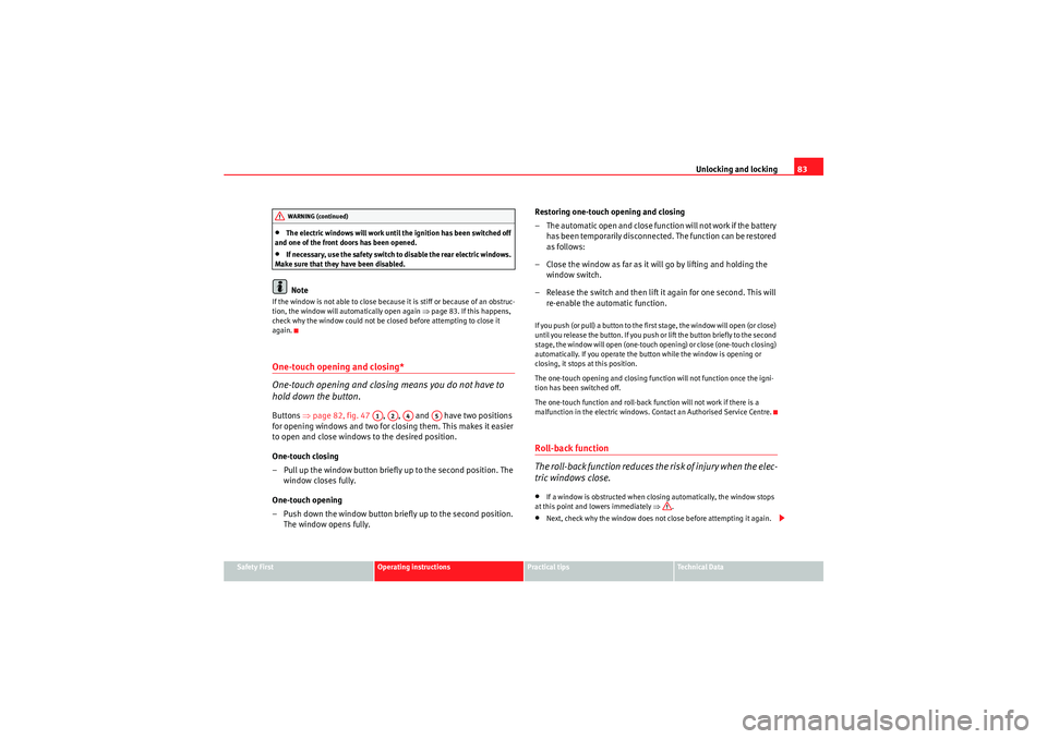 Seat Ibiza ST 2009  Owners manual Unlocking and locking83
Safety First
Operating instructions
Practical tips
Technical Data
•The electric windows will work until the ignition has been switched off 
and one of the front doors has bee
