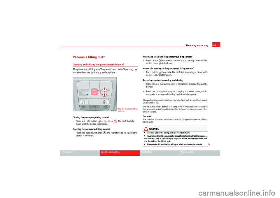 Seat Ibiza ST 2009  Owners manual Unlocking and locking85
Safety First
Operating instructions
Practical tips
Technical Data
Panorama tilting roof*Opening and closing the panorama/tilting roof 
The panorama/tilting roof is opened and c
