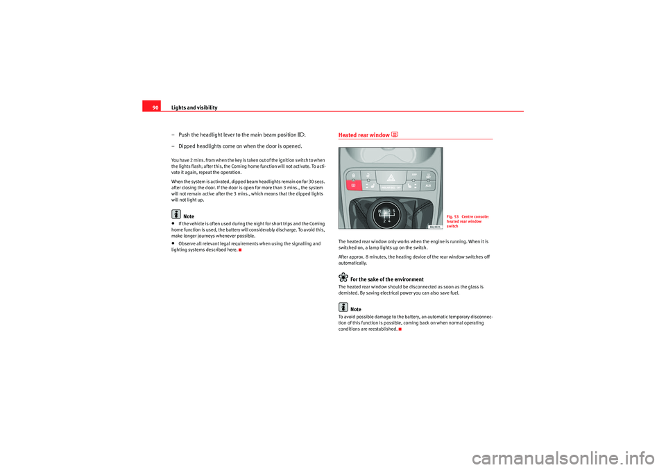 Seat Ibiza ST 2009 Owners manual Lights and visibility
90
– Push the headlight lever to the main beam position
.
– Dipped headlights come on when the door is opened.
You have 2 mins. from when the key is taken out of the igni Seat Ibiza ST 2009 Owners manual Lights and visibility
90
– Push the headlight lever to the main beam position
.
– Dipped headlights come on when the door is opened.
You have 2 mins. from when the key is taken out of the igni
