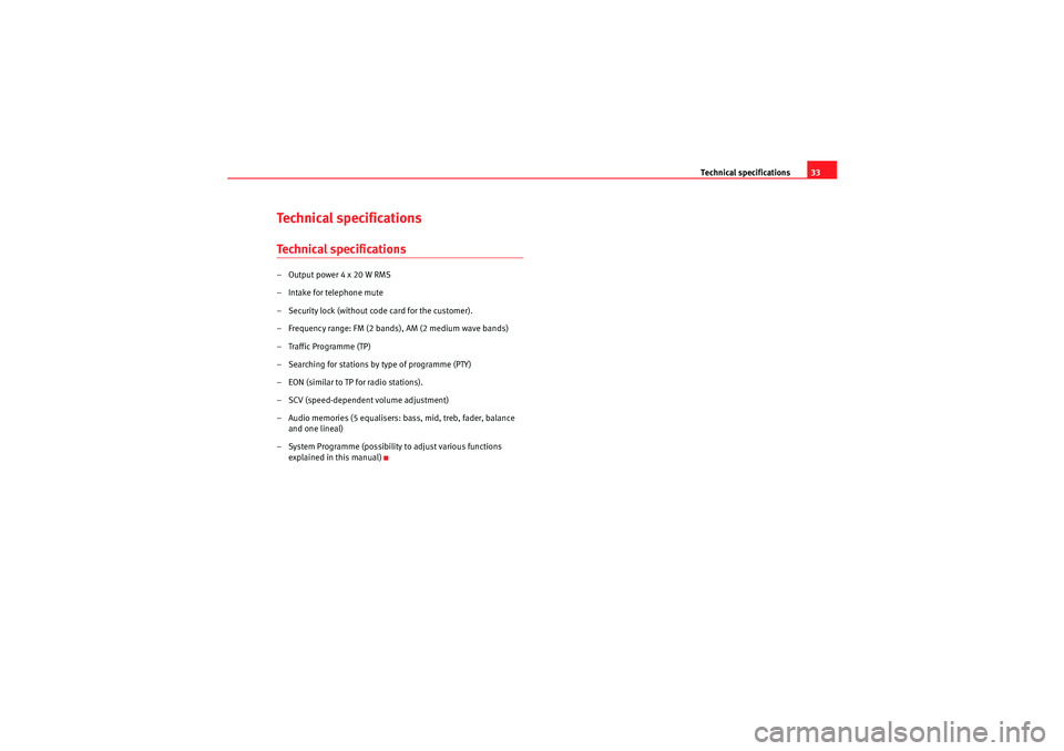 Seat Ibiza ST 2009  CAR STEREO MP3 Technical specifications33
Technical specificationsTechnical specifications– Output power 4 x 20 W RMS
– Intake for telephone mute
– Security lock (without code card for the customer).
– Frequ