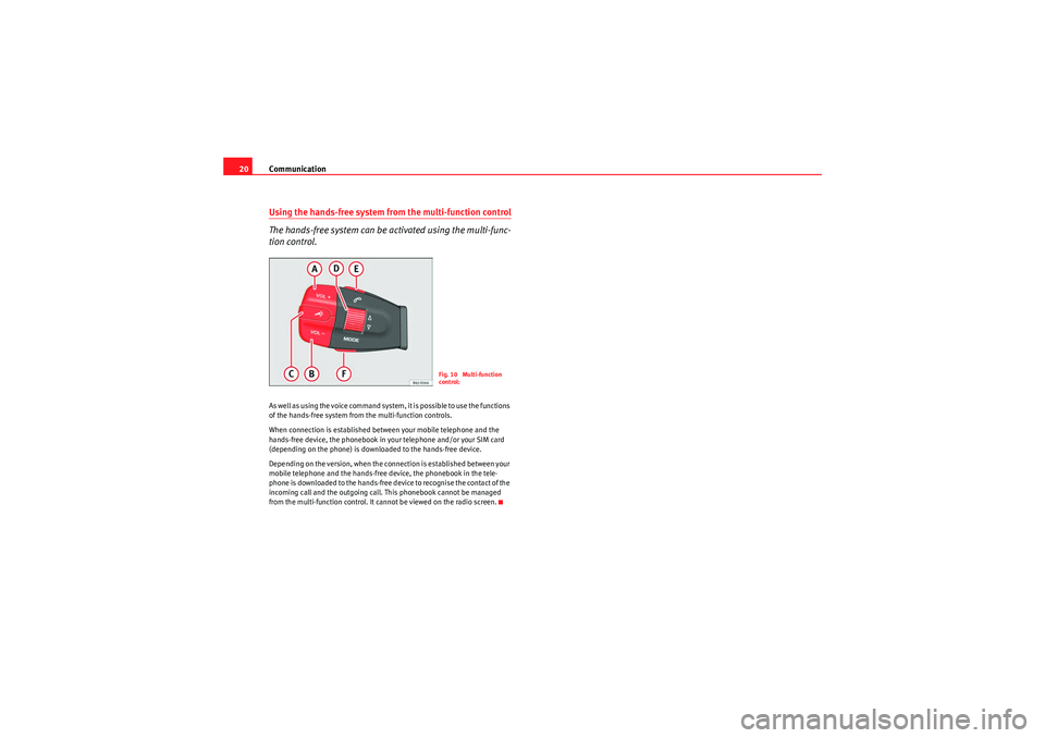 Seat Ibiza ST 2009  COMMUNICATION SYSTEM Communication
20Using the hands-free system from the multi-function control
The hands-free system can be  activated using the multi-func-
tion control.As well as using the voice command system, it is 