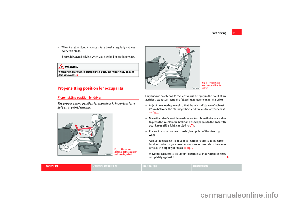 Seat Ibiza 5D 2008 Owners manual Safe driving9
Safety First
Operating instructions
Practical tips
Te c h n i c a l D a t a
– When travelling long distances, take breaks regularly - at least
every two hours.
– If possible, avoid Seat Ibiza 5D 2008 Owners manual Safe driving9
Safety First
Operating instructions
Practical tips
Te c h n i c a l D a t a
– When travelling long distances, take breaks regularly - at least
every two hours.
– If possible, avoid