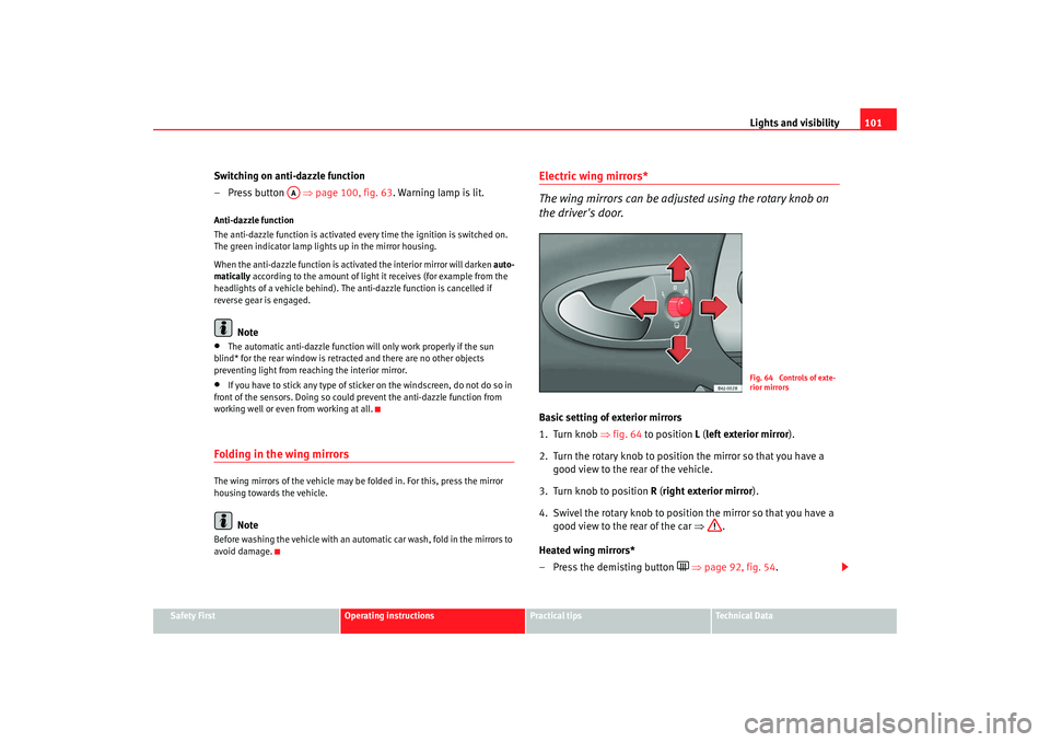 Seat Ibiza 5D 2008  Owners manual Lights and visibility101
Safety First
Operating instructions
Practical tips
Te c h n i c a l  D a t a
Switching on anti-dazzle function
– Press button   ⇒page 100, fig. 63 . Warning lamp is lit.An