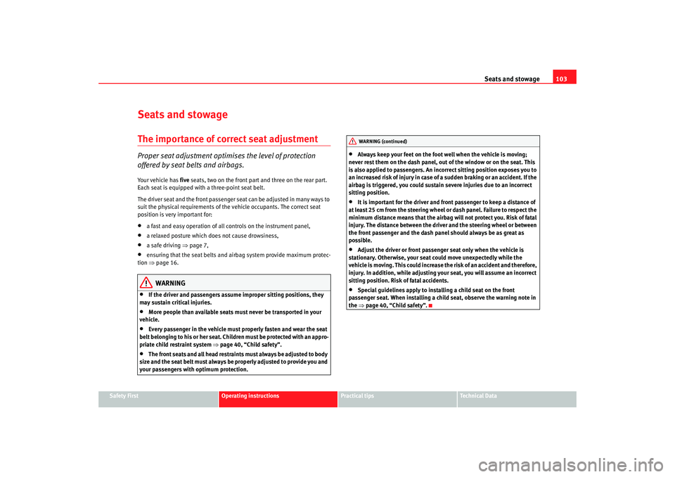 Seat Ibiza 5D 2008  Owners manual Seats and stowage103
Safety First
Operating instructions
Practical tips
Te c h n i c a l  D a t a
Seats and stowageThe importance of correct seat adjustmentProper seat adjustment optimi ses the level 