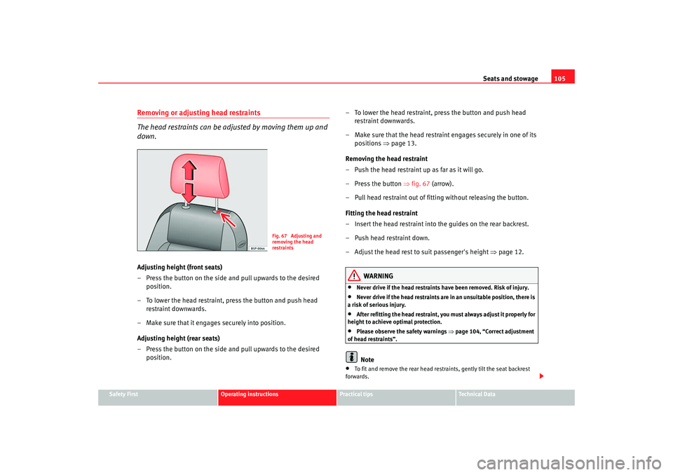 Seat Ibiza 5D 2008  Owners manual Seats and stowage105
Safety First
Operating instructions
Practical tips
Te c h n i c a l  D a t a
Removing or adjusting head restraints
The head restraints can be adju sted by moving them up and 
down