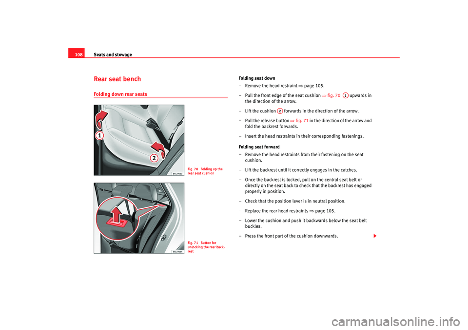 Seat Ibiza 5D 2008  Owners manual Seats and stowage
108Rear seat benchFolding down rear seats
Folding seat down
– Remove the head restraint  ⇒page 105.
– Pull the front edge of the seat cushion  ⇒fig. 70    upwards in 
the dir