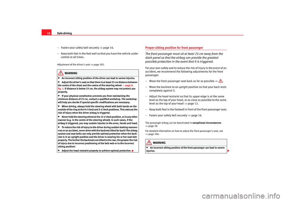 Seat Ibiza 5D 2008 Owners manual Safe driving
10
– Fasten your safety belt securely ⇒page 16.
– Keep both feet in the foot well so that you have the vehicle under control at all times.Adjustment of the drivers seat ⇒page Seat Ibiza 5D 2008 Owners manual Safe driving
10
– Fasten your safety belt securely ⇒page 16.
– Keep both feet in the foot well so that you have the vehicle under control at all times.Adjustment of the drivers seat ⇒page