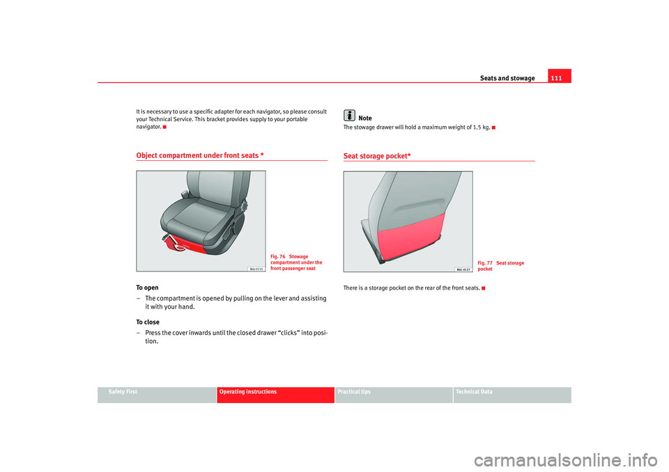 Seat Ibiza 5D 2008  Owners manual Seats and stowage111
Safety First
Operating instructions
Practical tips
Te c h n i c a l  D a t a
It is necessary to use a specific adapter for each navigator, so please consult 
your Technical Servic