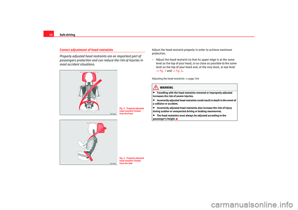 Seat Ibiza 5D 2008 Owners manual Safe driving
12Correct adjustment of head restraints
Properly adjusted head restraints are an important part of
passengers protection and can re duce the risk of injuries in
most accident situations Seat Ibiza 5D 2008 Owners manual Safe driving
12Correct adjustment of head restraints
Properly adjusted head restraints are an important part of
passengers protection and can re duce the risk of injuries in
most accident situations