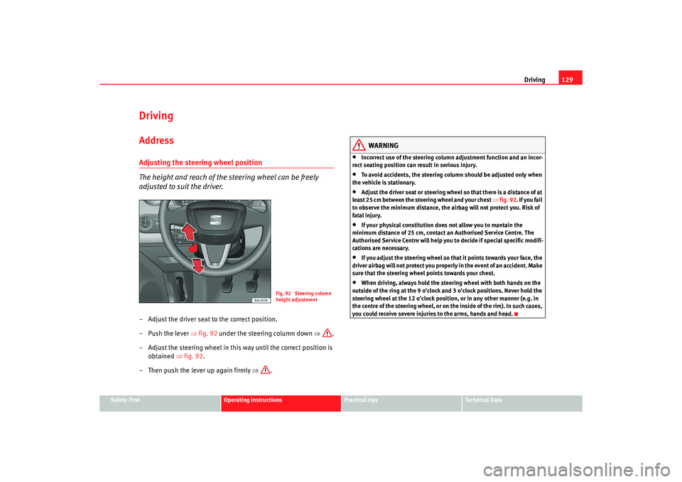 Seat Ibiza 5D 2008  Owners manual Driving129
Safety First
Operating instructions
Practical tips
Te c h n i c a l  D a t a
DrivingAddressAdjusting the steering wheel position
The height and reach of the steering wheel can be freely 
ad