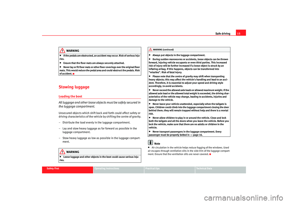 Seat Ibiza 5D 2008 Owners manual Safe driving15
Safety First
Operating instructions
Practical tips
Te c h n i c a l D a t a
WARNING
•
If the pedals are obstructed, an accide nt may occur. Risk of serious inju-
ries.
•
Ensure tha Seat Ibiza 5D 2008 Owners manual Safe driving15
Safety First
Operating instructions
Practical tips
Te c h n i c a l D a t a
WARNING
•
If the pedals are obstructed, an accide nt may occur. Risk of serious inju-
ries.
•
Ensure tha