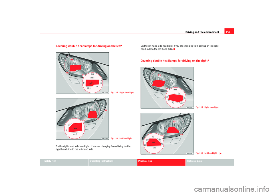 Seat Ibiza 5D 2008  Owners manual Driving and the environment159
Safety First
Operating instructions
Practical tips
Te c h n i c a l  D a t a
Covering double headlamps for driving on the left*On the right-hand side headlight, if  you 
