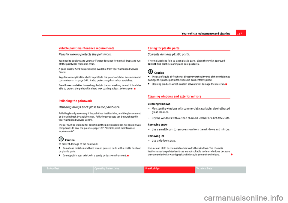 Seat Ibiza 5D 2008  Owners manual Your vehicle maintenance and cleaning167
Safety First
Operating instructions
Practical tips
Te c h n i c a l  D a t a
Vehicle paint maintenance requirements
Regular waxing protects the paintwork.You n