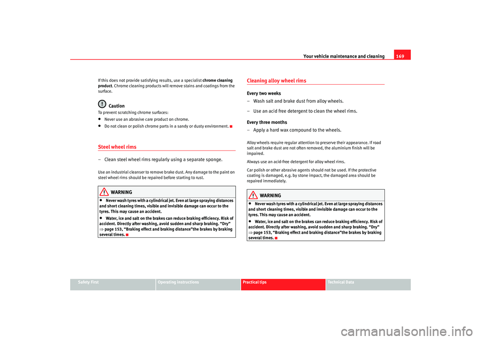 Seat Ibiza 5D 2008  Owners manual Your vehicle maintenance and cleaning169
Safety First
Operating instructions
Practical tips
Te c h n i c a l  D a t a
If this does not provide satisfying results, use a specialist 
chrome cleaning 
pr