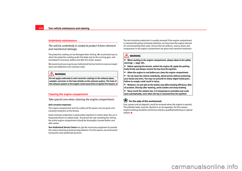 Seat Ibiza 5D 2008  Owners manual Your vehicle maintenance and cleaning
170Underbody maintenance
The vehicle underbody is coated to protect it from chemical 
and mechanical damage.The protective coating can be damage d when driving. W