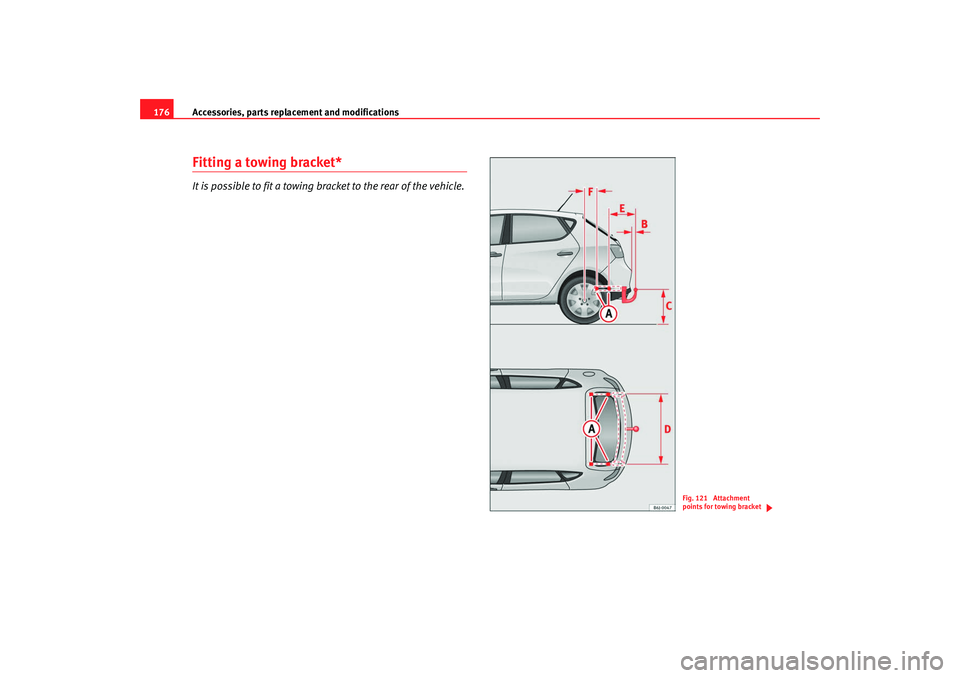 Seat Ibiza 5D 2008  Owners manual Accessories, parts replacement and modifications
176Fitting a towing bracket*It is possible to fit a towing bracket to the rear of the vehicle.
Fig. 121  Attachment 
points for towing bracket
Ibiza250