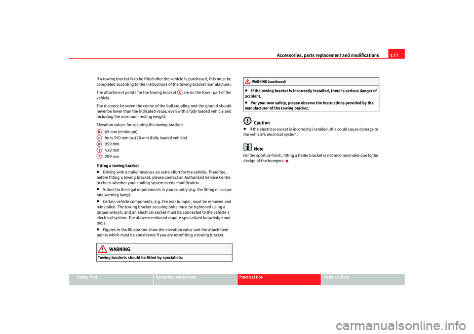 Seat Ibiza 5D 2008  Owners manual Accessories, parts replacement and modifications177
Safety First
Operating instructions
Practical tips
Te c h n i c a l  D a t a
If a towing bracket is to be fitted after the vehicle is purchased, thi