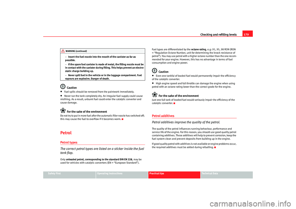 Seat Ibiza 5D 2008  Owners manual Checking and refilling levels179
Safety First
Operating instructions
Practical tips
Te c h n i c a l  D a t a
−
Insert the fuel nozzle into the mouth of the canister as far as 
possible.
− If the 