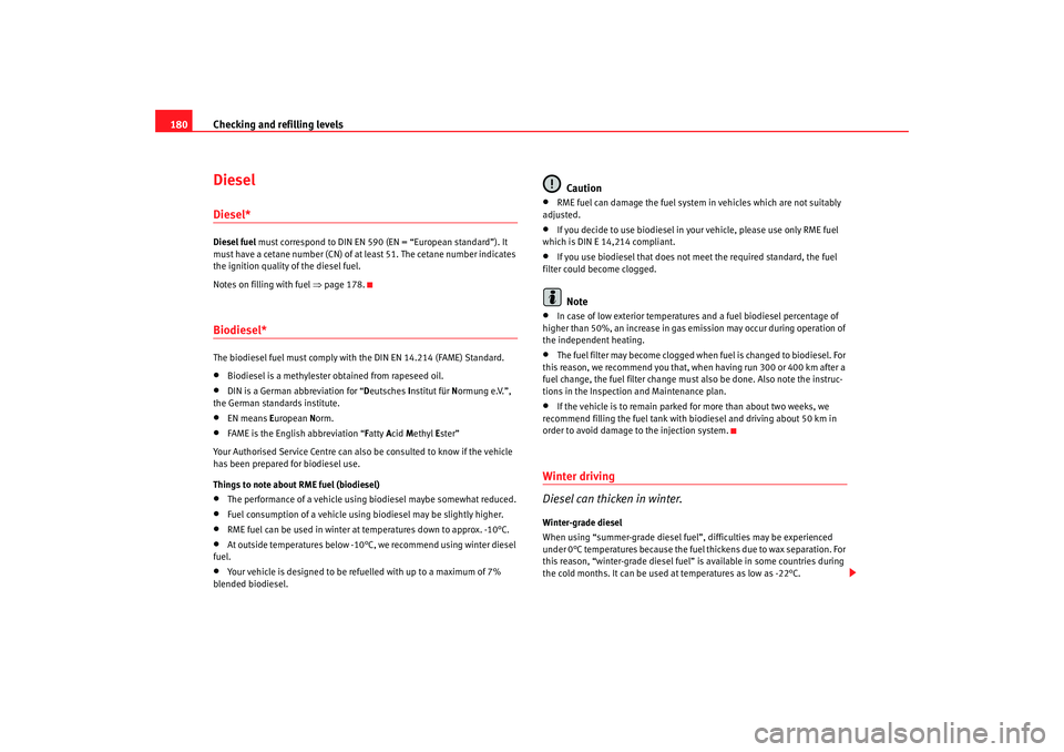 Seat Ibiza 5D 2008  Owners manual Checking and refilling levels
180DieselDiesel*Diesel fuel must correspond to DIN EN 590 (EN = “European standard”). It 
must have a cetane number (CN) of at  least 51. The cetane number indicates 