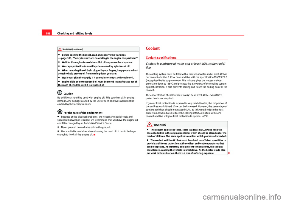 Seat Ibiza 5D 2008 Owners manual Checking and refilling levels
188•
Before opening the bonnet, read and observe the warnings
⇒ page 181, “Safety instructions on wo rking in the engine compartment”.
•
Wait for the engine to Seat Ibiza 5D 2008 Owners manual Checking and refilling levels
188•
Before opening the bonnet, read and observe the warnings
⇒ page 181, “Safety instructions on wo rking in the engine compartment”.
•
Wait for the engine to
