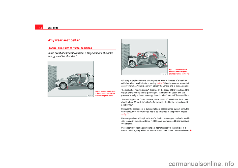 Seat Ibiza 5D 2008 Owners manual Seat belts
18Why wear seat belts?Physical principles of frontal collisions
In the event of a frontal collision, a large amount of kinetic
energy must be absorbed.
It is easy to explain how the laws o Seat Ibiza 5D 2008 Owners manual Seat belts
18Why wear seat belts?Physical principles of frontal collisions
In the event of a frontal collision, a large amount of kinetic
energy must be absorbed.
It is easy to explain how the laws o