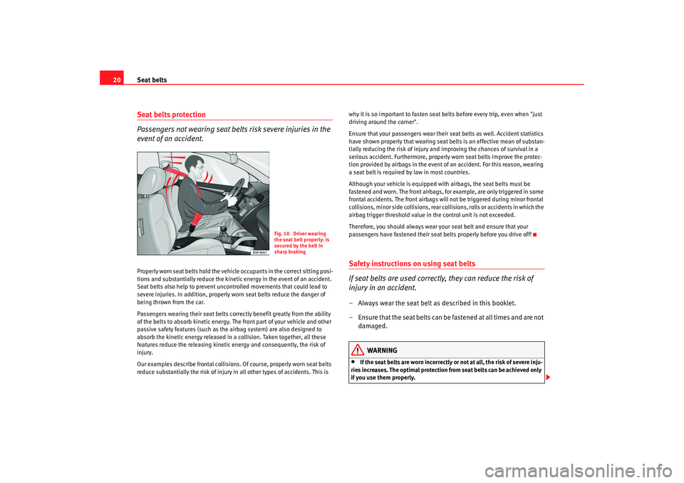 Seat Ibiza 5D 2008 Owners manual Seat belts
20Seat belts protection
Passengers not wearing seat belts risk severe injuries in the
event of an accident.Properly worn seat belts hold the vehicle occupants in the correct sitting posi-
Seat Ibiza 5D 2008 Owners manual Seat belts
20Seat belts protection
Passengers not wearing seat belts risk severe injuries in the
event of an accident.Properly worn seat belts hold the vehicle occupants in the correct sitting posi-